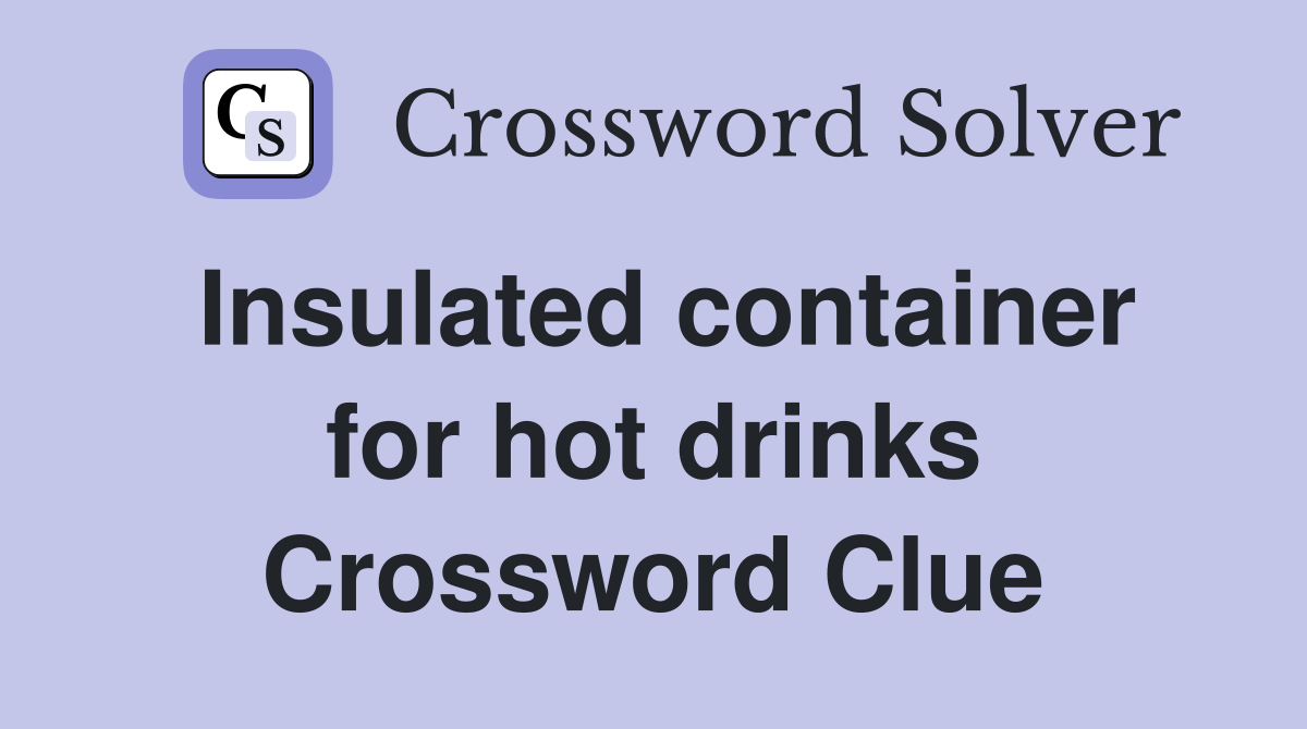 Insulated container for hot drinks Crossword Clue Answers Crossword Solver